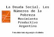 La Deuda Social. Los Números de la Pobreza Buenos Aires, mayo de 2009 Movimiento Productivo Argentino Por Héctor Agustín Salvia