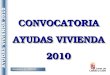 CONVOCATORIA AYUDAS VIVIENDA 2010 CONSEJERÍA DE FOMENTO CONSEJERÍA DE FOMENTO AYUDAS VIVIENDA 2010