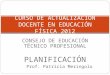 CONSEJO DE EDUCACIÓN TÉCNICO PROFESIONAL PLANIFICACIÓN Prof. Patricia Meringolo CURSO DE ACTUALIZACIÓN DOCENTE EN EDUCACIÓN FÍSICA 2012