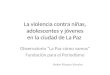 La violencia contra niñas, adolescentes y jóvenes en la ciudad de La Paz Observatorio “La Paz cómo vamos” Fundación para el Periodismo Helen Álvarez Virreira