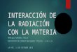 INTERACCIÓN DE LA RADIACIÓN CON LA MATERIA MARCELO RAMÍREZ ÁVILA INSTITUTO DE INVESTIGACIONES FÍSICAS – U.M.S.A. LA PAZ, 11 DE OCTUBRE 2013
