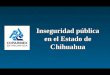 Inseguridad pública en el Estado de Chihuahua. Objetivo Presentar la información más relevante acerca de los hechos delictivos ocurridos en las dos principales