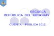 ESCUELA REPÚBLICA DEL URUGUAY CUENTA PÚBLICA 2012