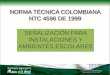 | NORMA TÉCNICA COLOMBIANA NTC 4596 DE 1999 SEÑALIZACIÓN PARA INSTALACIONES Y AMBIENTES ESCOLARES