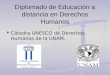 Diplomado de Educación a distancia en Derechos Humanos Cátedra UNESCO de Derechos Humanos de la UNAM. Cátedra UNESCO de Derechos Humanos de la UNAM