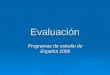 Evaluación Programas de estudio de Español 2006. Definición de evaluación  La evaluación aplicada a la enseñanza y el aprendizaje consiste en un proceso