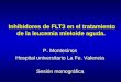 Sesión monográfica Inhibidores de FLT3 en el tratamiento de la leucemia mieloide aguda. P. Montesinos Hospital universitario La Fe. Valencia P. Montesinos