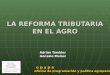 LA REFORMA TRIBUTARIA EN EL AGRO Adrián Tambler Gonzalo Muñoz o p y p a o p y p a oficina de programación y política agropecuaria