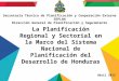 La Planificación Regional y Sectorial en la Marco del Sistema Nacional de Planificación del Desarrollo de Honduras Secretaría Técnica de Planificación