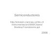 1 Semiconductores http://einstein.ciencias.uchile.cl/ Instrumentacion2008/Clases/ DiodosyTransistores.ppt 2008