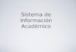 Sistema de Información Académico. Proyecto: Sistema de información académico Objetivo: Mostrar al Usuario en relación a su especialización las materias