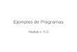 Ejemplos de Programas Matlab v. 5.3. % Programa sumav1.m % Este programa suma de las diez componentes de un vector (1,10) % Autor: Juan Carlos Gorostizaga