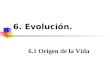 6. Evolución. 6.1 Origen de la Vida. Teoría de Oparín. Fue publicada en 1924 por A.I Oparín. Supone que atmósfera primitiva tenía diferente composición