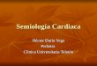 Semiología Cardiaca Héctor Darío Vega Pediatra Clínica Universitaria Teletón