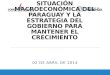 SITUACIÓN MACROECONÓMICA DEL PARAGUAY Y LA ESTRATEGIA DEL GOBIERNO PARA MANTENER EL CRECIMIENTO 02 DE ABRIL DE 2014