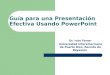 Dr. Iván Ferrer Universidad Interamericana de Puerto Rico, Recinto de Bayamón Guía para una Presentación Efectiva Usando PowerPoint
