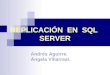 REPLICACIÓN EN SQL SERVER Andrés Aguirre. Ángela Villarreal