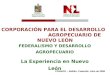CORPORACIÓN PARA EL DESARROLLO AGROPECUARIO DE NUEVO LEÓN FEDERALISMO Y DESARROLLO AGROPECUARIO La Experiencia en Nuevo León CONAGO – Saltillo, Coahuila