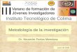 Metodología de la investigación Dr. Nicandro Farías Mendoza Junio de 2008 Instituto Tecnológico de Colima