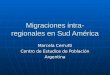 Migraciones intra- regionales en Sud América Marcela Cerrutti Centro de Estudios de Población Argentina
