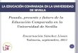 LA EDUCACIÓN COMPARADA EN LA UNIVERSIDAD DE SEVILLA Pasado, presente y futuro de la Educación Comparada en la Universidad de Sevilla Encarnación Sánchez