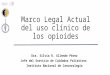 Marco Legal Actual del uso clínico de los opioides Dra. Silvia R. Allende Pérez Jefe del Servicio de Cuidados Paliativos Instituto Nacional de Cancerología