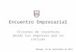 Encuentro Empresarial Visiones de coyuntura desde las empresas que no cotizan Málaga, 29 de Septiembre de 2011