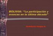 BOLIVIA: “ La participación y avances en la última década ” Humberto Vargas R
