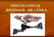 INICIACIÓN AL PATINAJE DE LÍNEA. MATERIAL NECESARIO LOS PATINES LOS PATINES LAS PROTECCIONES para LAS PROTECCIONES para LA CABEZA, LAS MUÑECAS, LOS CODOS