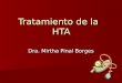 Tratamiento de la HTA Dra. Mirtha Pinal Borges. Objetivos del Tratamiento: Prevenir la morbilidad y la mortalidad asociadas con la HTA Prevenir la morbilidad