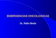 EMERGENCIAS ONCOLOGICAS Dr. Pablo Bertin. EMERGENCIAS ONCOLOGICAS l PRESENTACIONES CLINICAS EN PACIENTES l EN NEOPLASIAS SIN DIAGNOSTICO PREVIO l O EN