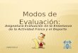 Modos de Evaluación: Asignatura Evaluación en la Enseñanza de la Actividad Física y el Deporte 20/02/2014