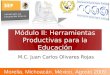 Módulo II: Herramientas Productivas para la Educación M.C. Juan Carlos Olivares Rojas Morelia, Michoacán, México, Agosto 2009