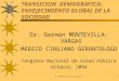 G.MONTEVILLA-VARGAS1 TRANSICION DEMOGRAFICA: ENVEJECIMIENTO GLOBAL DE LA SOCIEDAD Dr. Germán MONTEVILLA-VARGAS MEDICO CIRUJANO GERONTOLOGO Congreso Nacional