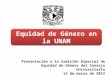 Presentación a la Comisión Especial de Equidad de Género del Consejo Universitario 12 de marzo de 2012 Equidad de Género en la UNAM