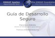 The OWASP Foundation  OWASP AppSec Aguascalientes 2010 Guía de Desarrollo Seguro Francisco Aldrete Miembro de OWASP capítulo Aguascalientes