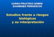 CURSO PRACTICO SOBRE EXAMENES PERIODICOS Estudios frente a riesgos biológicos y su interpretación y su interpretación