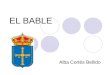 EL BABLE Alba Cortés Bellido. ¿QUÉ ES EL BABLE? En Asturias, bable o asturiano o lengua asturiana son términos sinónimos con que se alude al romance autóctono