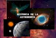 HISTORIA DE LA ASTRONOMÍA Profesoras: Vanessa Aguilera Verónica Benavides Claudia García Alejandra Palma