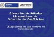 Dirección de Métodos Alternativos de Solución de Conflictos Obligaciones de los Centros de Conciliación