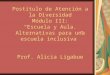 Postítulo de Atención a la Diversidad Módulo III: “Escuela y Aula. Alternativas para una escuela inclusiva” Prof. Alicia Ligabue