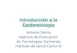 Introducción a la Epidemiología Antonio Sarría Agencia de Evaluación de Tecnologías Sanitarias Instituto de Salud Carlos III