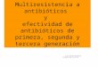Multiresistencia a antibióticos y efectividad de antibióticos de primera, segunda y tercera generación Liceo José De San Martín Profesor:José De la Cruz