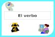 El verbo. OBJETIVO: CONOCER Y COMPRENDER LAS CARACTERÍSTICAS DE LOS VERBOS