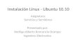 Instalación Linux - Ubuntu 10.10 Asignatura: Servicios y Servidores Presentado por: Rodrigo Alberto Roncancio Ocampo Ingeniero Electronico