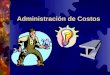 Administración de Costos. CONTABILIDAD DE COSTOS La contabilidad de costos proporciona de manera detallada y precisa información sobre el registro, análisis