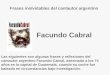 Frases inolvidables del cantautor argentino Facundo Cabral Las siguientes son algunas frases y reflexiones del cantautor argentino Facundo Cabral, asesinado