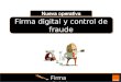 Firma digital Firma digital y control de fraude. Firma digital Piloto firma digital  lanzamos una nueva operativa para facilitar y agilizar los procesos