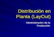 Distribución en Planta (LayOut) Administración de la Producción