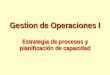 Gestion de Operaciones I Estrategia de procesos y planificación de capacidad